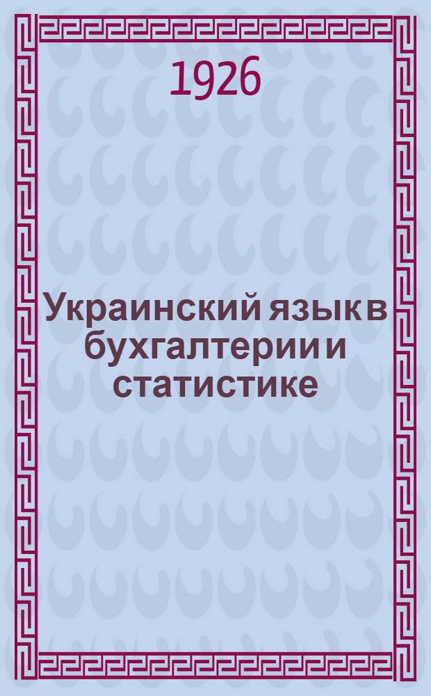 Украинский язык в бухгалтерии и статистике : Номенклатура счетов. Терминология. Формы. Справ. слов. : Практ. пособие при пер. отчетности на укр. яз