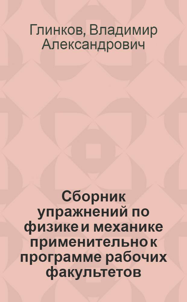 Сборник упражнений по физике и механике применительно к программе рабочих факультетов, техникумов и школ II ступени