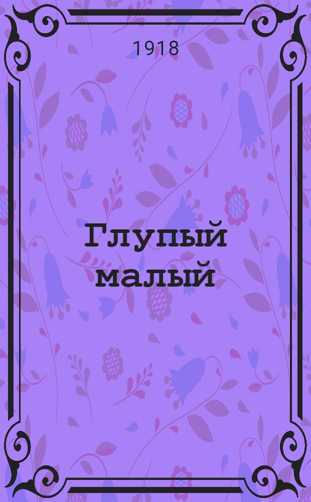 Глупый малый : (Бродячие музыканты) : Оперетта в 1 д