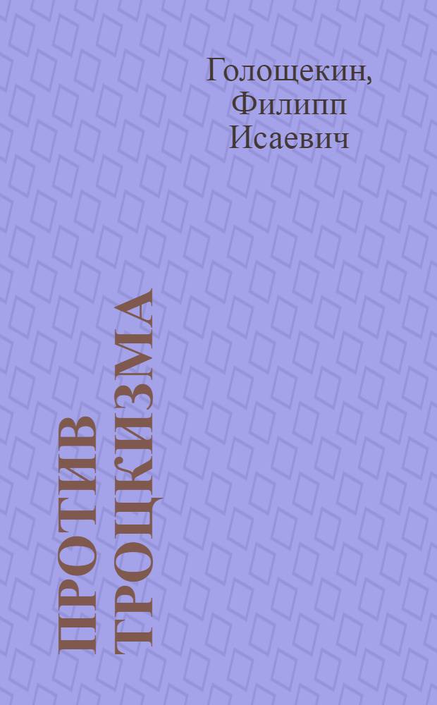 Против троцкизма : Стенограмма речи тов. Голощекина на общ. собр. ком. и политсостава частей 34 дивизии, располож. в Самаре. 30/XII 1924 г.