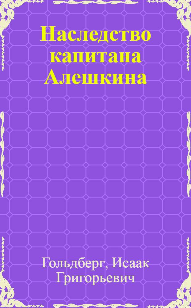 Наследство капитана Алешкина : Рассказ