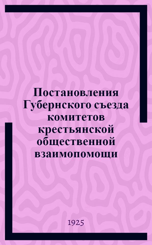 Постановления Губернского съезда комитетов крестьянской общественной взаимопомощи, 15-17 янв. 1925 г.