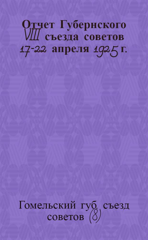 Отчет Губернского VIII съезда советов 17-22 апреля 1925 г.