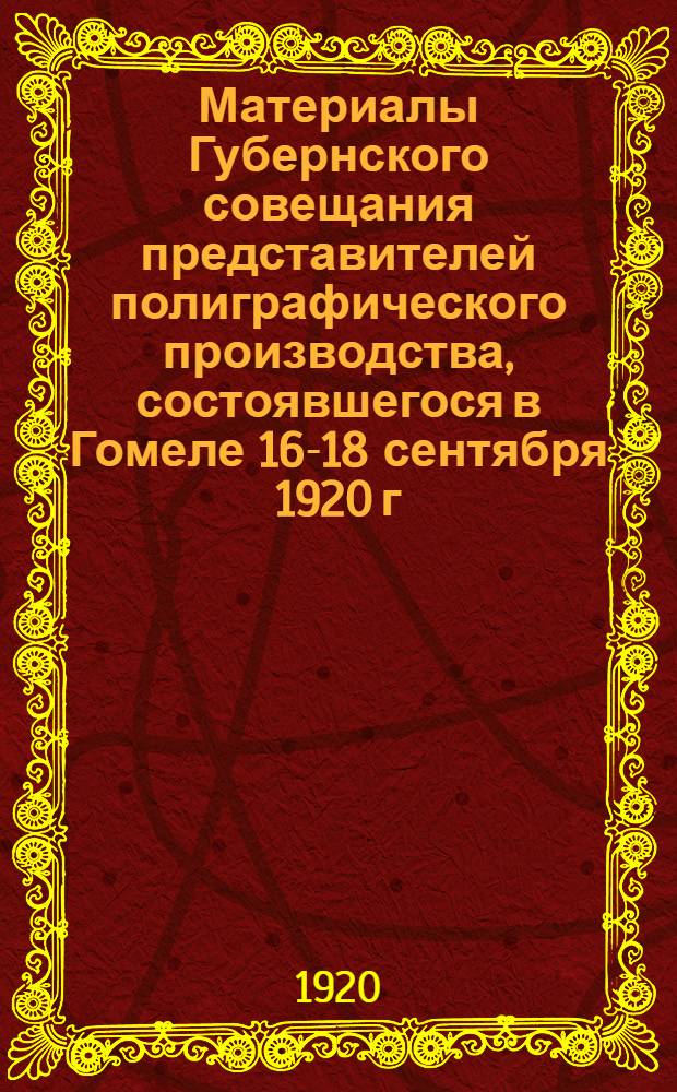 Материалы Губернского совещания представителей полиграфического производства, состоявшегося в Гомеле 16-18 сентября 1920 г.