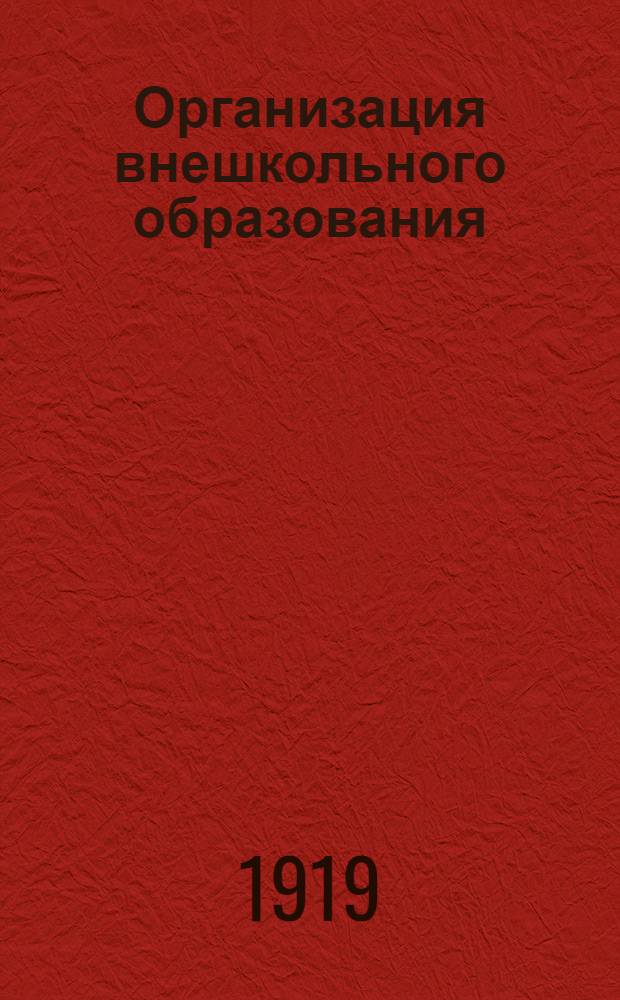 Организация внешкольного образования : Лекция 9 июня 1919 г
