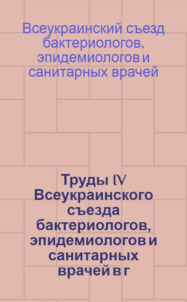 Труды IV Всеукраинского съезда бактериологов, эпидемиологов и санитарных врачей в г. Киеве : 17-20 апр. 1924 г