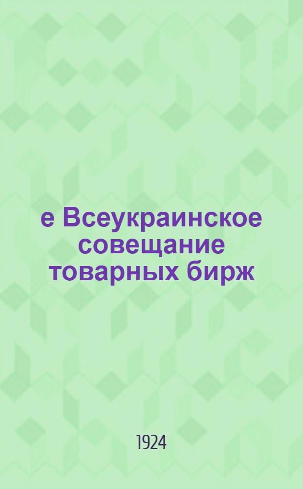 2-е Всеукраинское совещание товарных бирж : (Материалы)