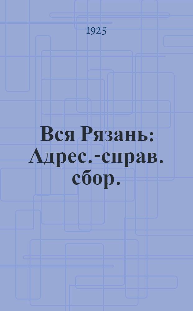 Вся Рязань : Адрес.-справ. сбор. : С прил.: Все высшие и центр. учреждения и орг. СССР и РСФСР, находящиеся в г. Москве
