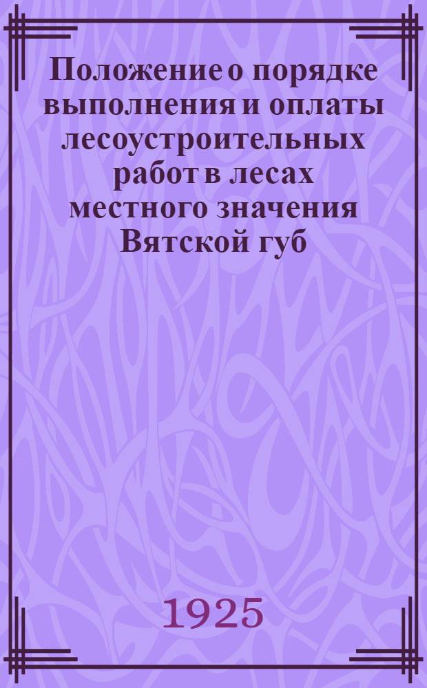 Положение о порядке выполнения и оплаты лесоустроительных работ в лесах местного значения Вятской губ.