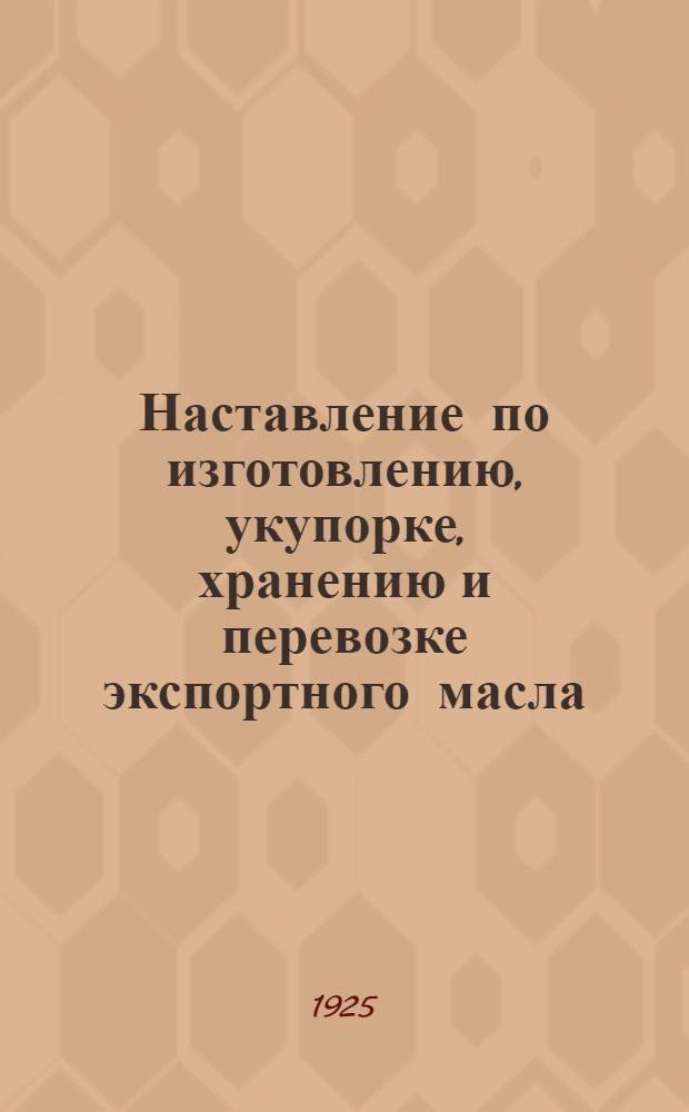 Наставление по изготовлению, укупорке, хранению и перевозке экспортного масла