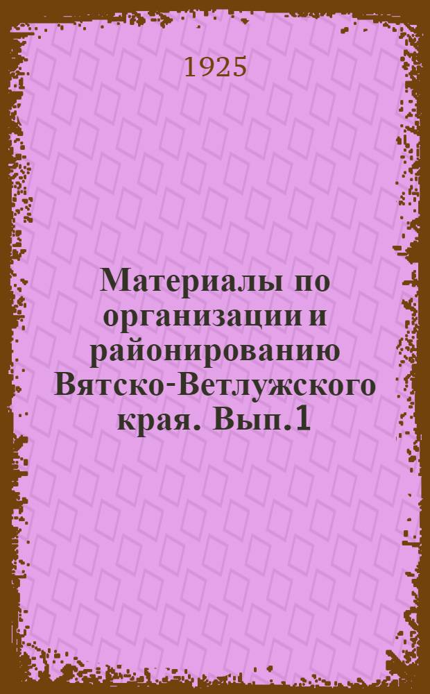 Материалы по организации и районированию Вятско-Ветлужского края. Вып.1 : Первый пленум Организационного бюро Вятского-Ветлужского края