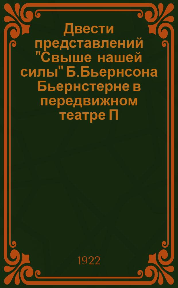 Двести представлений "Свыше нашей силы" [Б.Бьернсона Бьернстерне] в передвижном театре П.П.Гайдебурова и Н.Ф.Скарской : Ред. коллегия... П.П.Гайдебуров, А.С.Белогорский и С.И.Клеманский