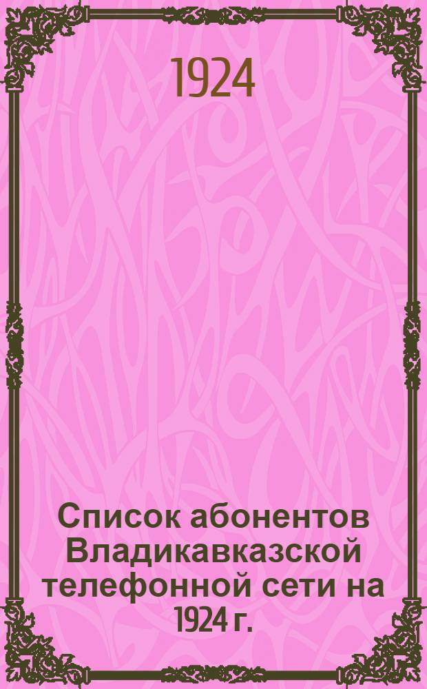 Список абонентов Владикавказской телефонной сети на 1924 г.