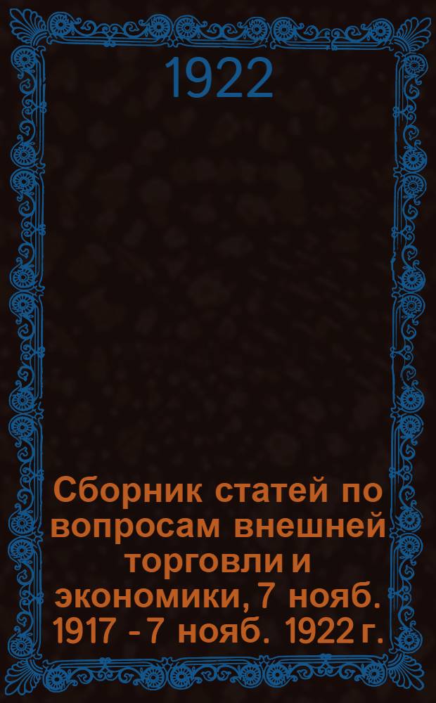 Сборник статей по вопросам внешней торговли и экономики, 7 нояб. 1917 - 7 нояб. 1922 г.