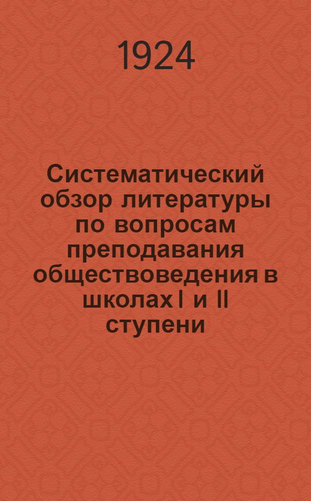 Систематический обзор литературы по вопросам преподавания обществоведения в школах I и II ступени : 1918-1923 г.г