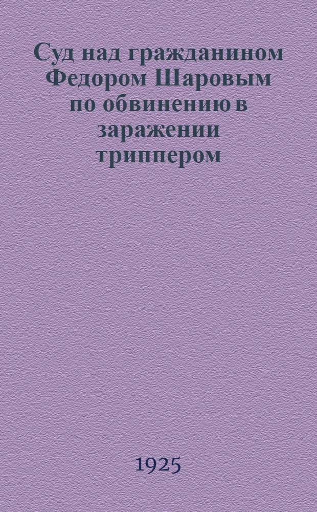Суд над гражданином Федором Шаровым по обвинению в заражении триппером : (Инсценировка суда в 2 актах)