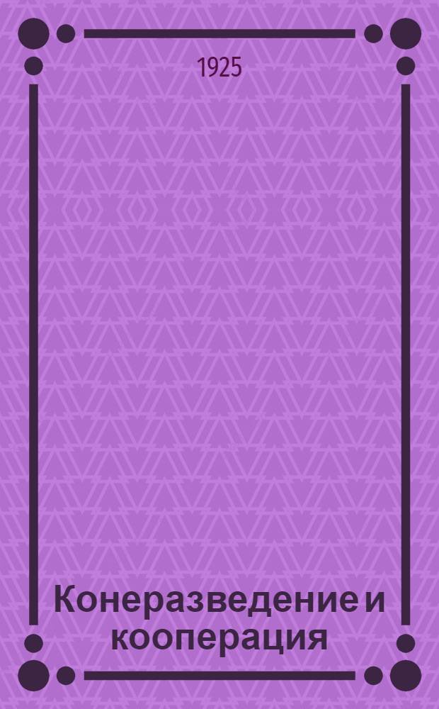 Конеразведение и кооперация : (Почему для выращивания хорошей лошади необходимо крестьянину объединиться в коневодческий кооператив и как его организовать)