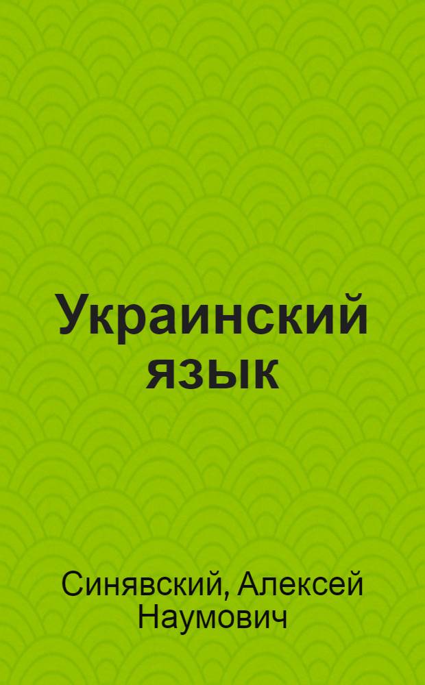 Украинский язык : Пособие для практ. изуч. укр. яз. на рабфаках, в техникумах, курсах для взрослых, а также для самообразования