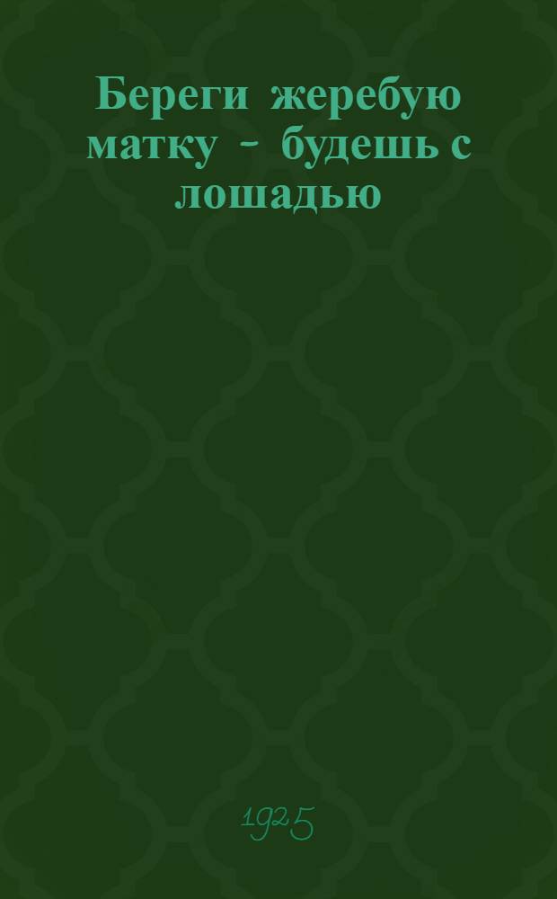 Береги жеребую матку - будешь с лошадью