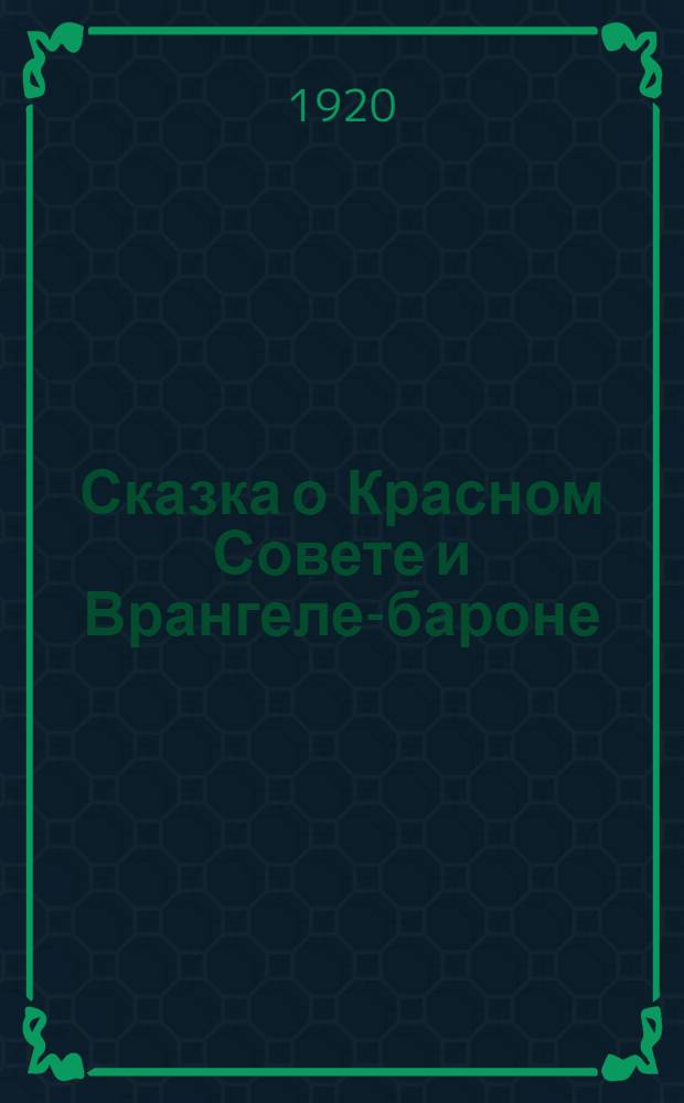 Сказка о Красном Совете и Врангеле-бароне : В стихах