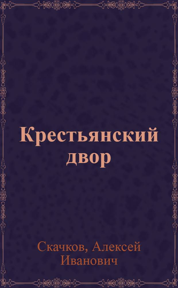 Крестьянский двор : (Как устроить крестьянскую усадьбу)