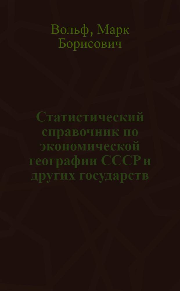 Статистический справочник по экономической географии СССР и других государств : (Пособие для преп. и учащихся) : Год изд. 1