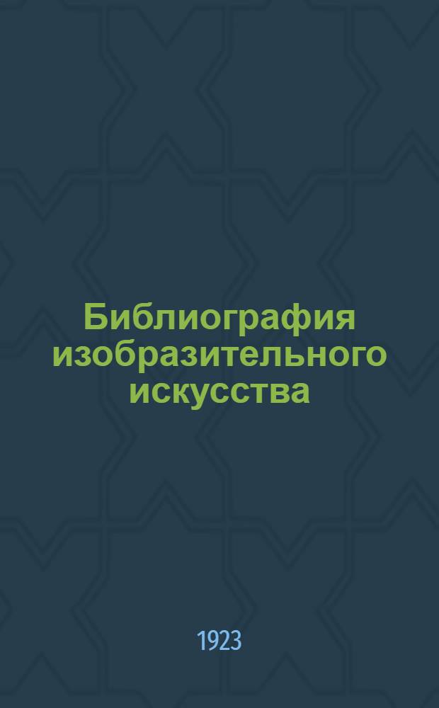 Библиография изобразительного искусства : Указ. лит. на рус. яз. по вопр. теории, истории и практики изобраз. искусств: архитектуры, скульптуры, живописи и приклад. искусства. Ч.1 : Отдельные издания