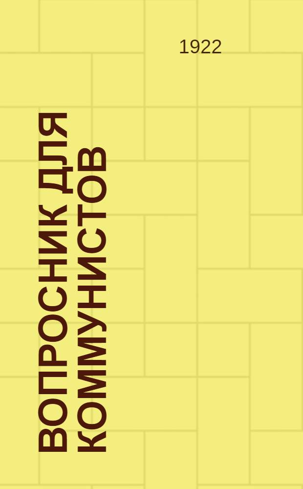 Вопросник для коммунистов : (Доп. пособие для полит-кружка и поверка знаний)
