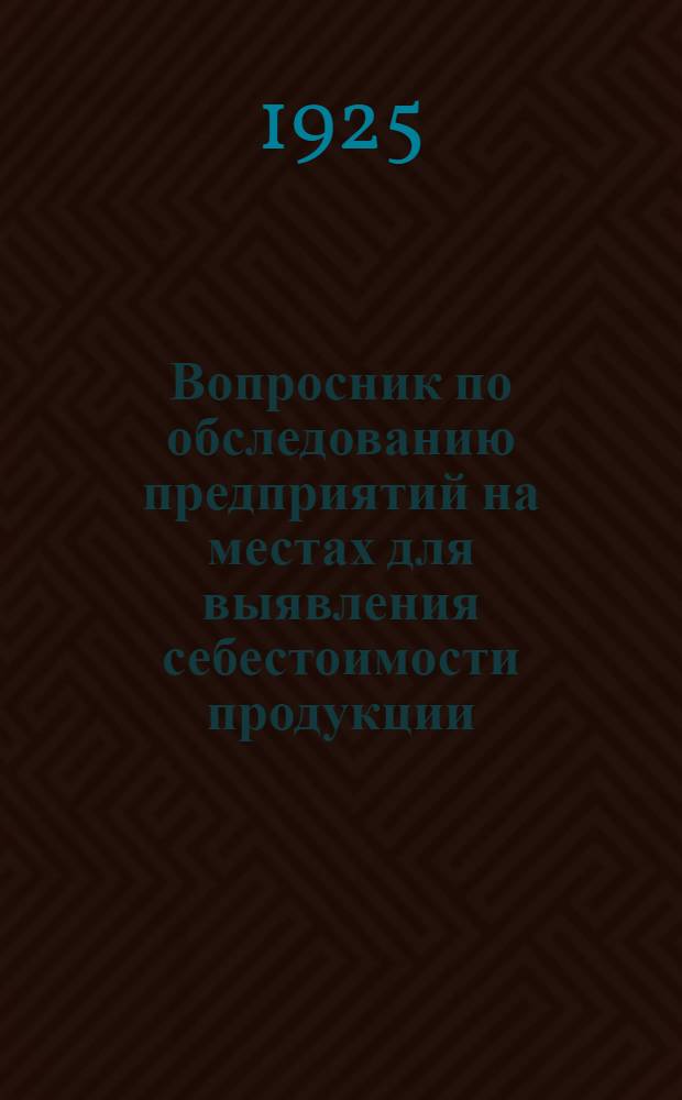 Вопросник по обследованию предприятий на местах для выявления себестоимости продукции : (Пример. схема и рук. комиссиям, выезжающим для обследования предприятий на местах)