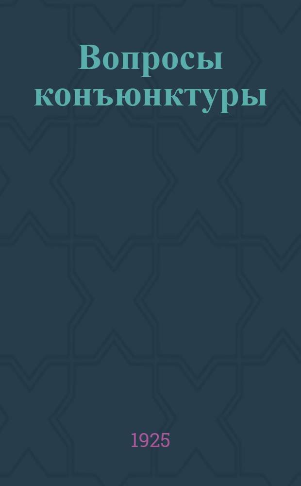 Вопросы конъюнктуры : [Ст., рефераты, заметки, библиогр.]. Т.1, вып.1