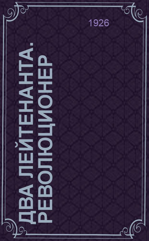 Два лейтенанта. Революционер; Шмидт и его палач; Ставраки: К 20-летию восстания Черноморского флота: (По материалам Верхов. суда) / В.Воробьев