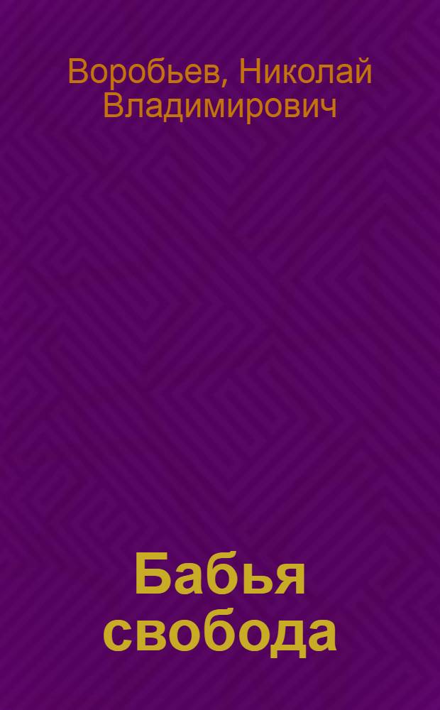 Бабья свобода : Как кооп. т-во отвоевало крестьянке права