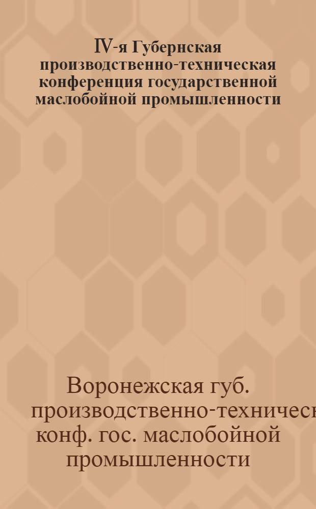 IV-я Губернская производственно-техническая конференция государственной маслобойной промышленности : Отчет