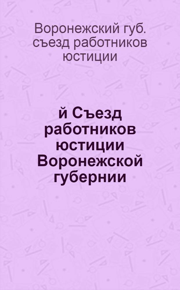 2-й Съезд работников юстиции Воронежской губернии : 10-14 июля 1925 г. : Стеногр. отчет. Резолюции