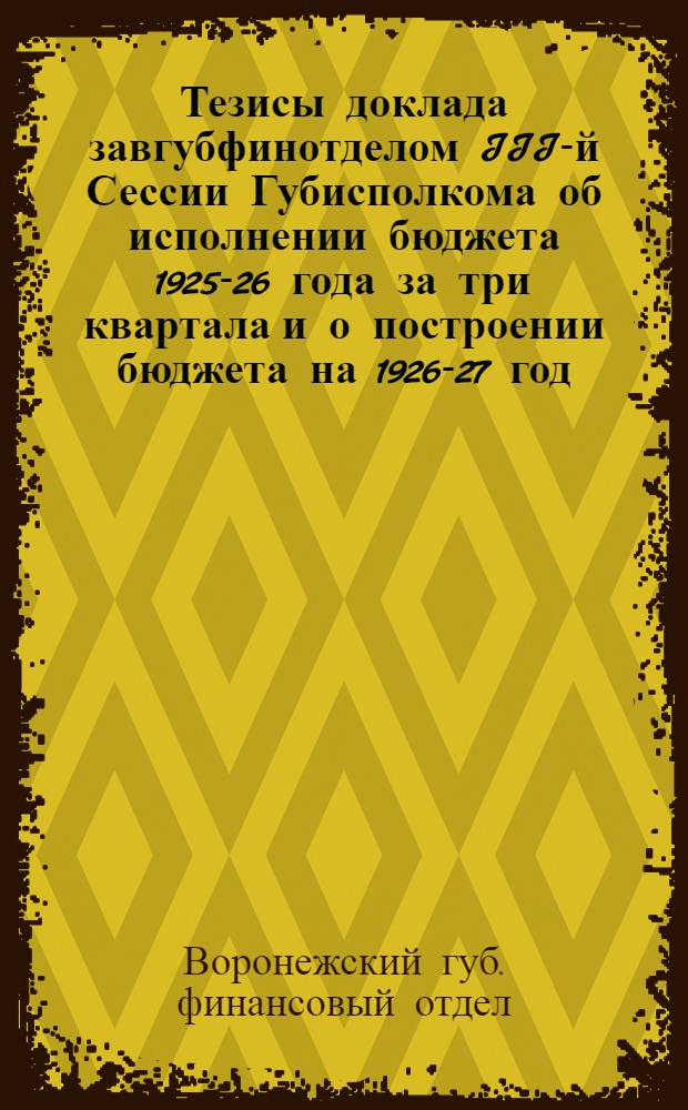 Тезисы доклада завгубфинотделом III-й Сессии Губисполкома об исполнении бюджета 1925-26 года за три квартала и о построении бюджета на 1926-27 год