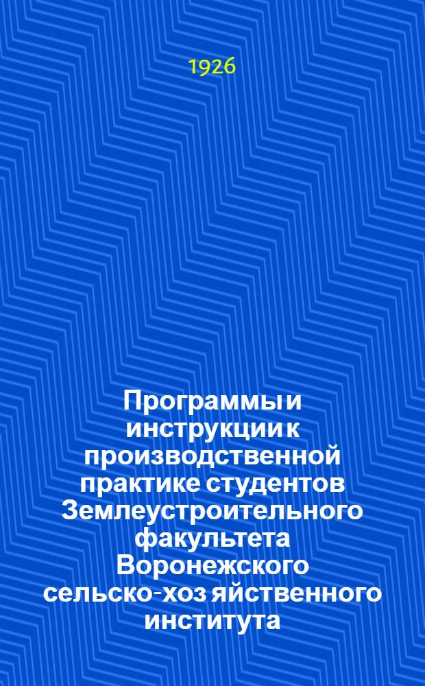 Программы и инструкции к производственной практике студентов Землеустроительного факультета Воронежского сельско-хоз[яйственного] института