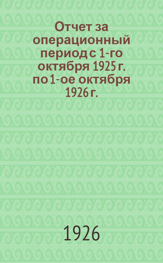 Отчет за операционный период с 1-го октября 1925 г. по 1-ое октября 1926 г. (2-й отчетный год)