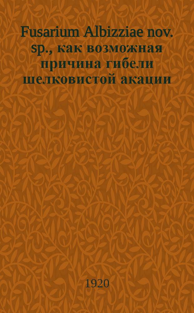 Fusarium Albizziae nov. sp., как возможная причина гибели шелковистой акации (Albizziae Julibrissin Boiss) в Батумском округе : Предвар. сообщ