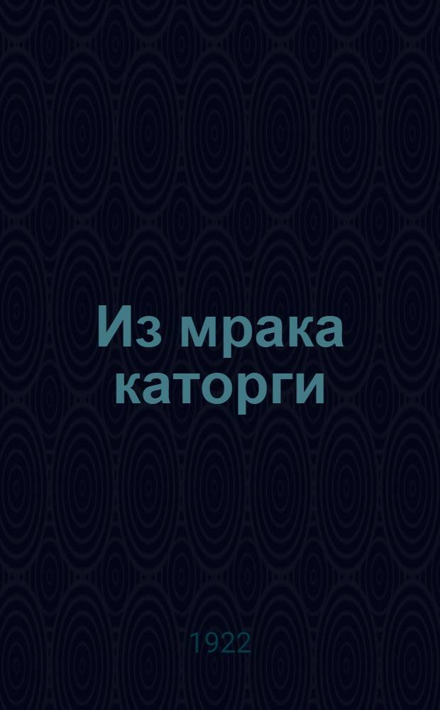 Из мрака каторги : 1905-1917
