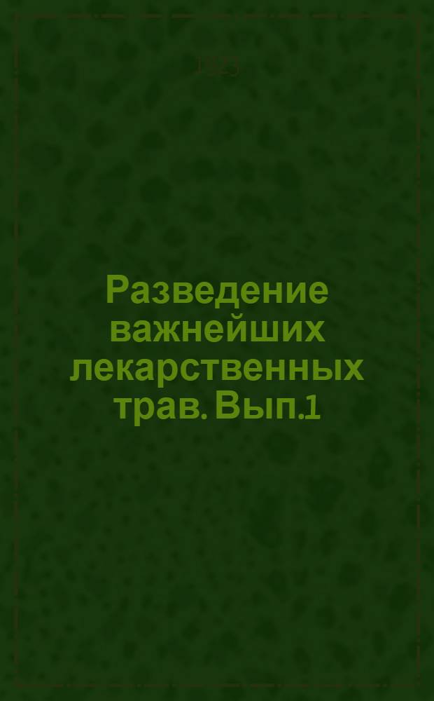 Разведение важнейших лекарственных трав. Вып.1