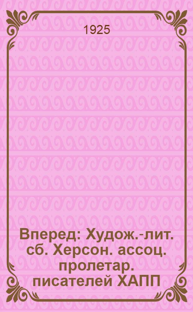 Вперед : Худож.-лит. сб. Херсон. ассоц. пролетар. писателей ХАПП