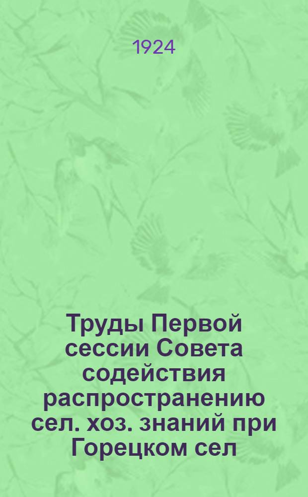 Труды Первой сессии Совета содействия распространению сел. хоз. знаний при Горецком сел. хоз. институте : 3-4 янв. 1924 г