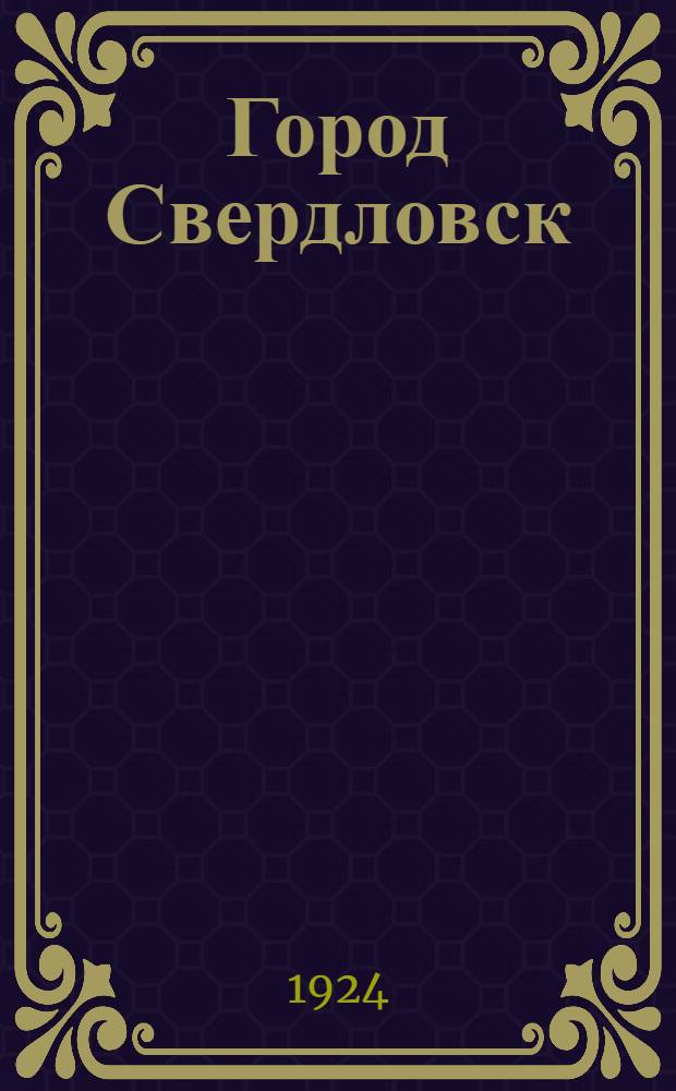 Город Свердловск : Ист.-экон. очерк