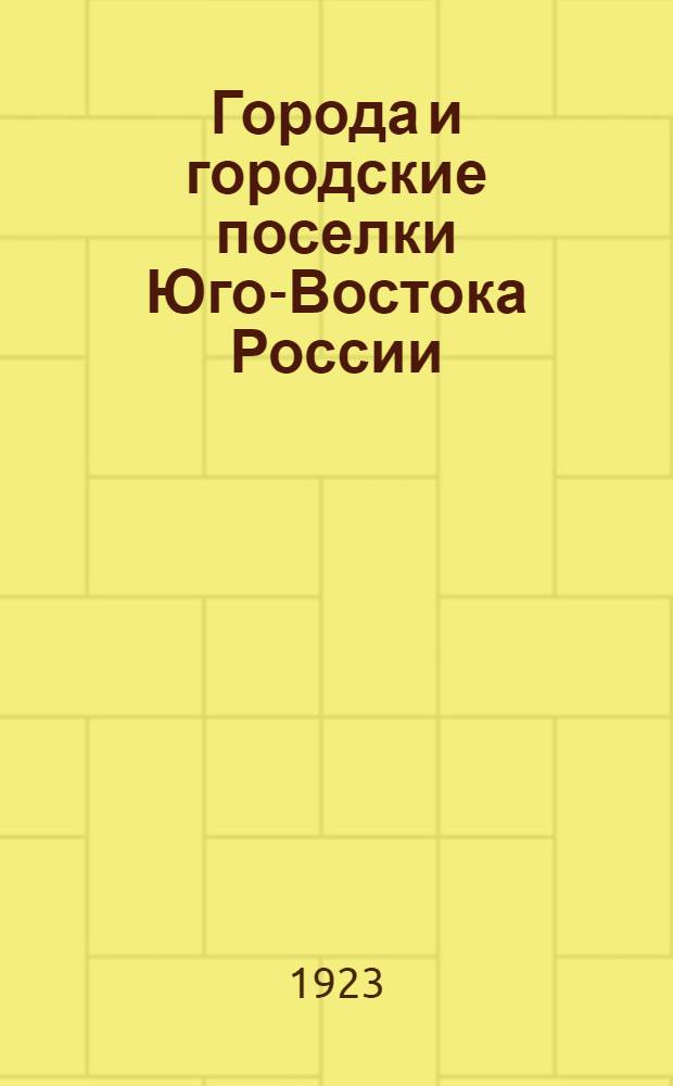Города и городские поселки Юго-Востока России : (По предвар. подсчету гор. переписи 15 марта 1923 г.)