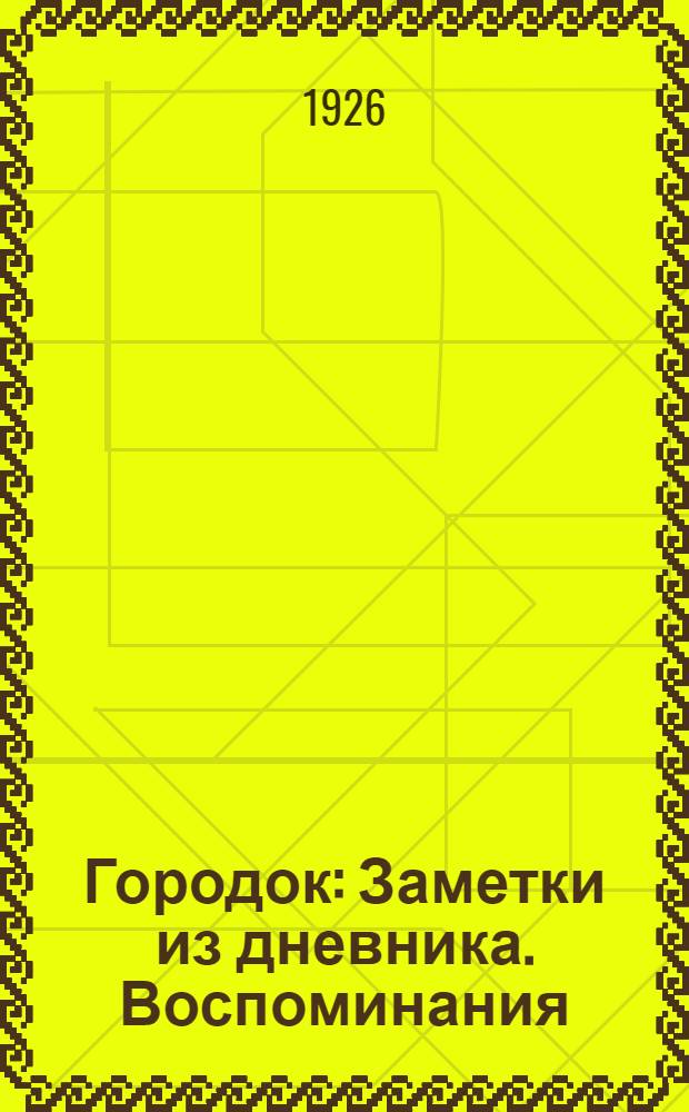 Городок : Заметки из дневника. Воспоминания