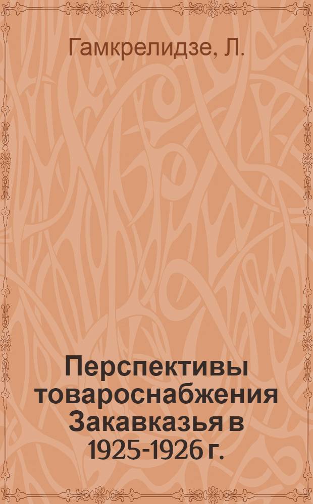 Перспективы товароснабжения Закавказья в 1925-1926 г.