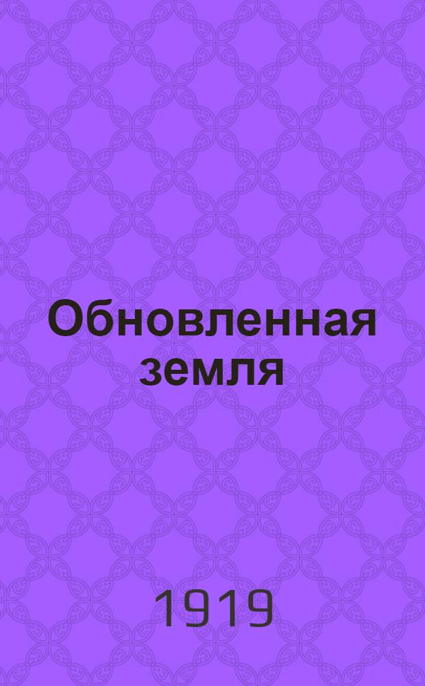 Обновленная земля : Сказание о победах совр. земледелия в Америке
