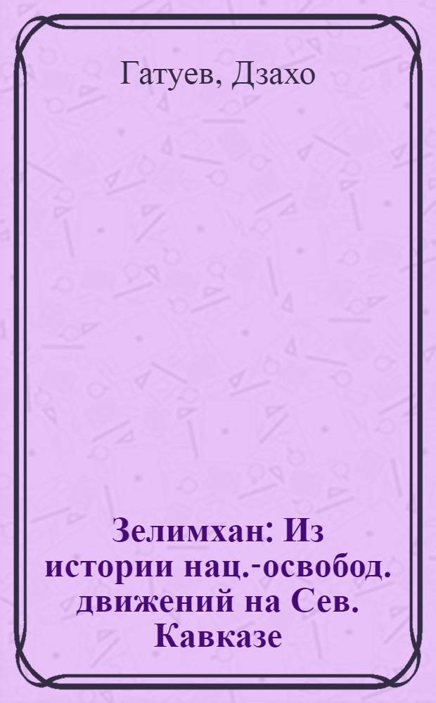 Зелимхан : Из истории нац.-освобод. движений на Сев. Кавказе