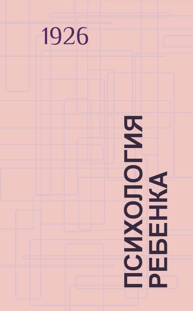 Психология ребенка : С 4-го, знач. изм. нем. изд