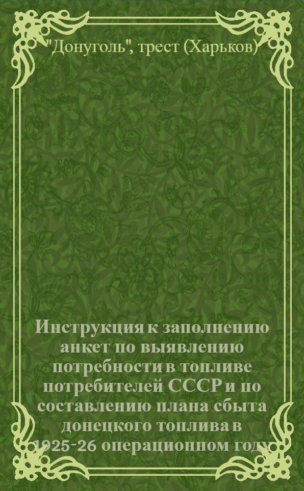 Инструкция к заполнению анкет по выявлению потребности в топливе потребителей СССР и по составлению плана сбыта донецкого топлива в 1925-26 операционном году